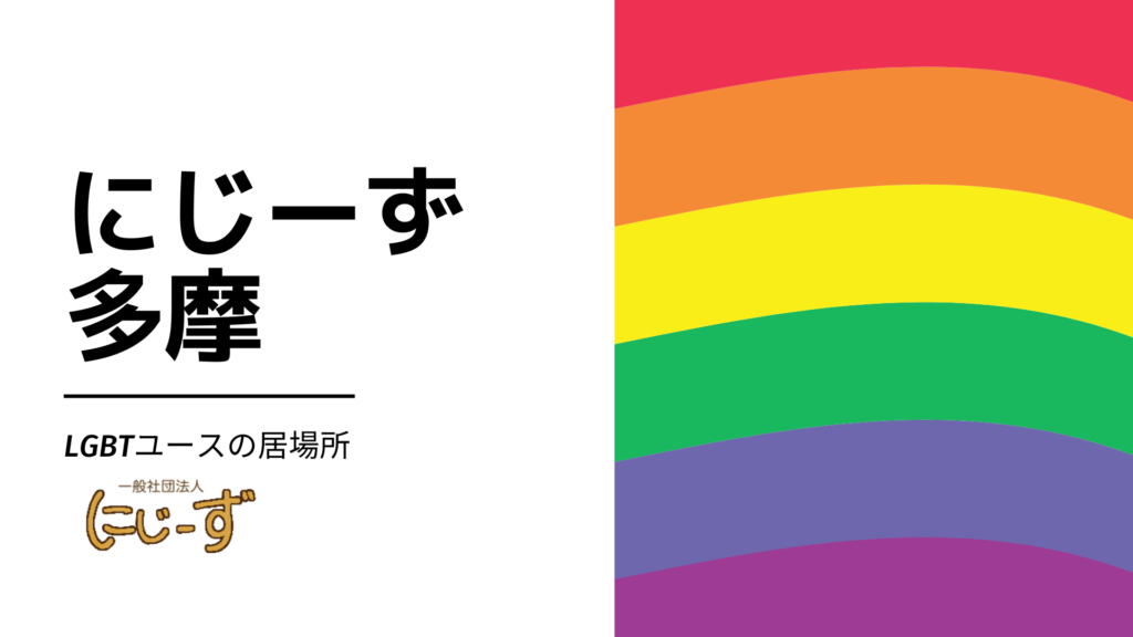 左側半分：白地の背景にゴシックで「にじーず多摩」「LGBTユースの居場所」と書かれている。その下ににじーずのロゴがある。 右半分：やや湾曲した６色のレインボーが描かれている。